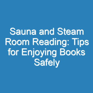 Sauna and Steam Room Reading: Tips for Enjoying Books Safely