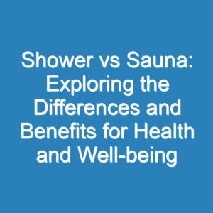 Shower vs Sauna: Exploring the Differences and Benefits for Health and Well-being